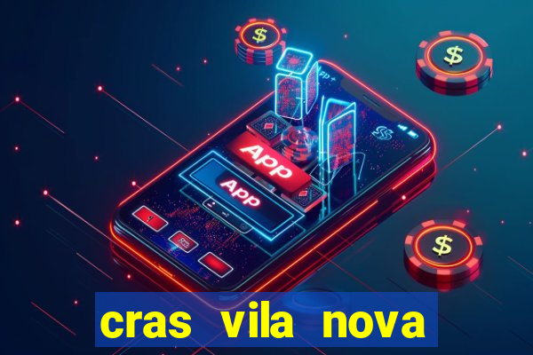 cras vila nova cachoeirinha horario de funcionamento